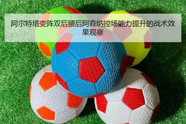 阿尔特塔变阵双后腰后阿森纳控场能力提升的战术效果观察